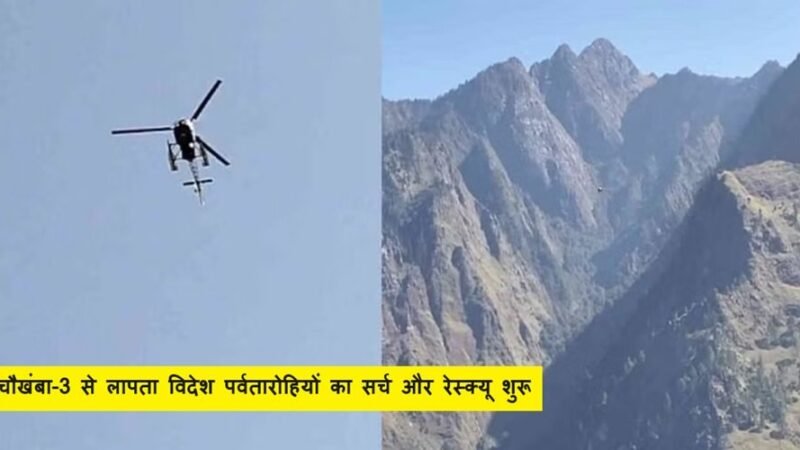 उत्तराखंड : चौखंबा-3 से लापता विदेश पर्वतारोहियों का सर्च और रेस्क्यू शुरू, हेली से रवाना हुई टीम