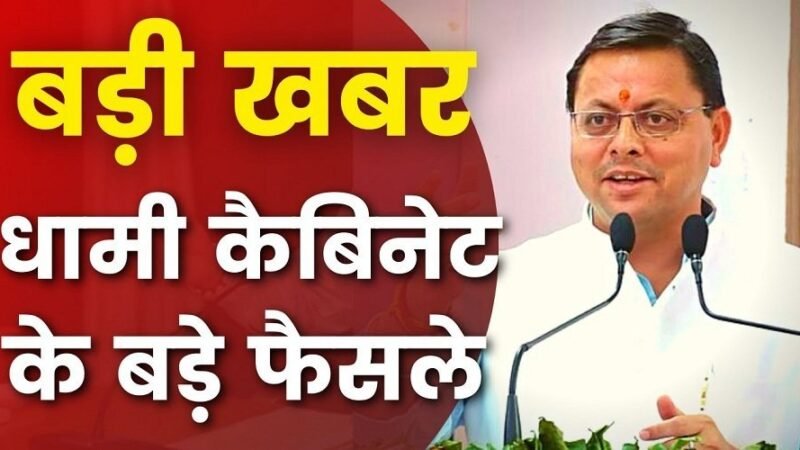 Uttarakhnad Breaking : कैबिनेट बैठक में इन बड़े फैसलों पर लगी मुहर