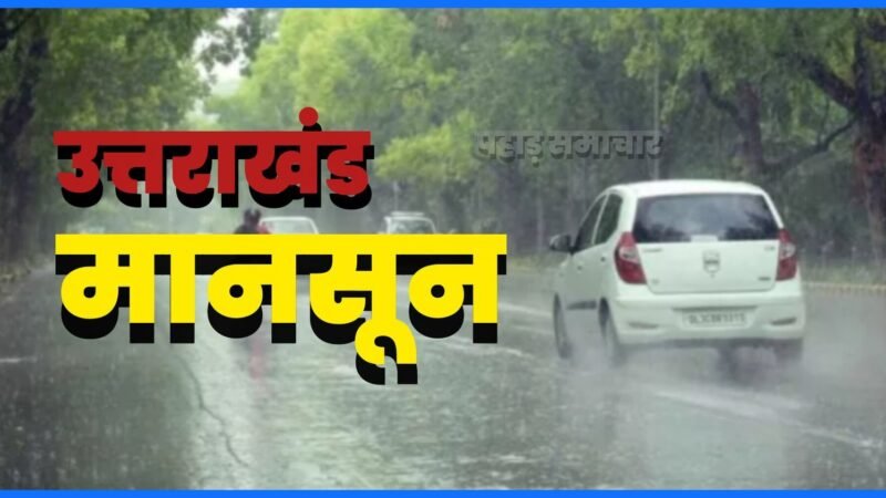 उत्तराखंड मानसून अपडेट: पांच जिलों में भारी से बहुत भारी बारिश का ऑरेंज अलर्ट